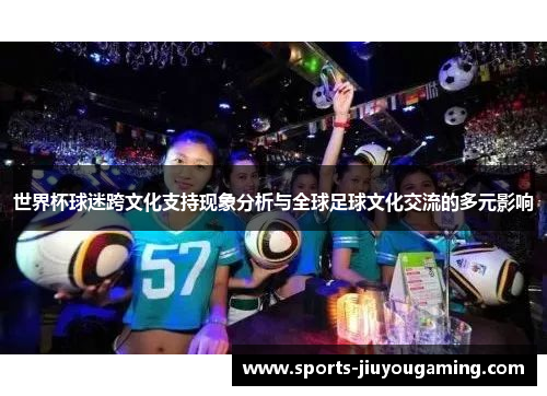 世界杯球迷跨文化支持现象分析与全球足球文化交流的多元影响