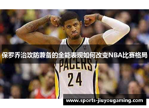 保罗乔治攻防兼备的全能表现如何改变NBA比赛格局