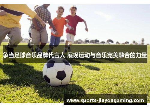 争当足球音乐品牌代言人 展现运动与音乐完美融合的力量