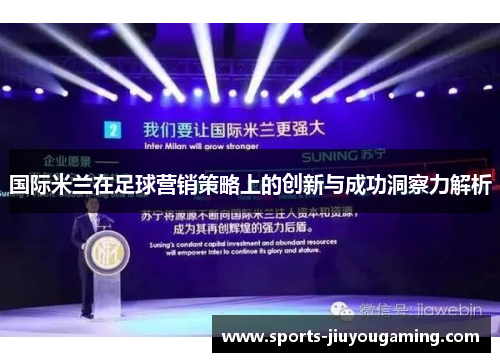 国际米兰在足球营销策略上的创新与成功洞察力解析