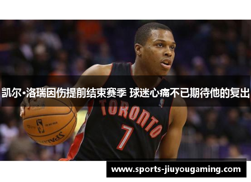 凯尔·洛瑞因伤提前结束赛季 球迷心痛不已期待他的复出