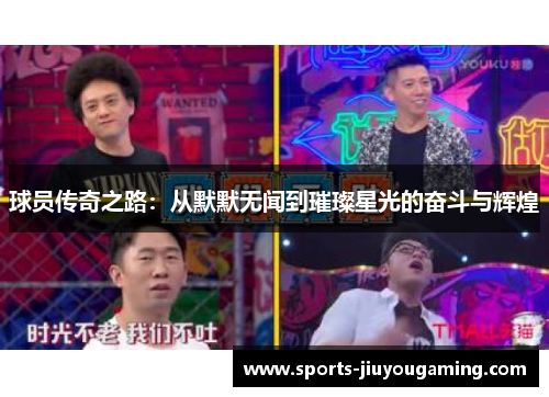 球员传奇之路：从默默无闻到璀璨星光的奋斗与辉煌