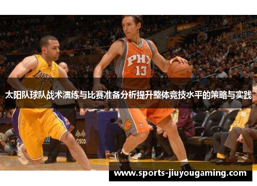 太阳队球队战术演练与比赛准备分析提升整体竞技水平的策略与实践