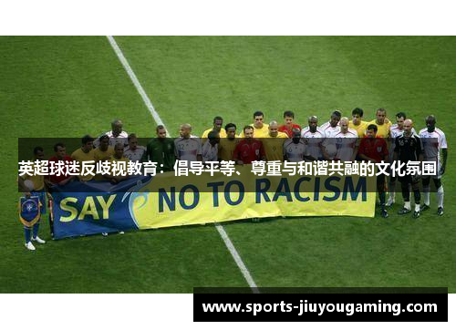 英超球迷反歧视教育：倡导平等、尊重与和谐共融的文化氛围