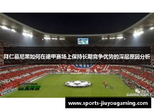 拜仁慕尼黑如何在德甲赛场上保持长期竞争优势的深层原因分析