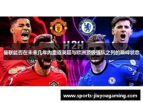 曼联能否在未来几年内重返英超与欧洲顶级强队之列的巅峰状态