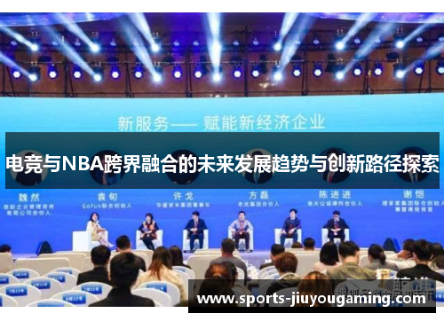 电竞与NBA跨界融合的未来发展趋势与创新路径探索