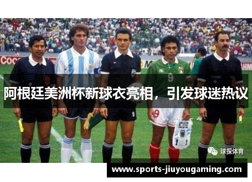 阿根廷美洲杯新球衣亮相，引发球迷热议