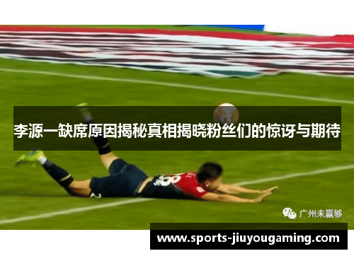 李源一缺席原因揭秘真相揭晓粉丝们的惊讶与期待