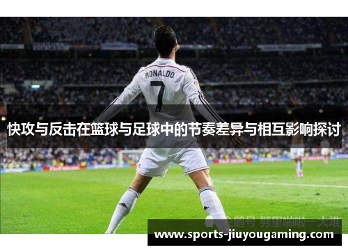快攻与反击在篮球与足球中的节奏差异与相互影响探讨