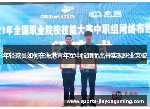 年轻球员如何在海港青年军中脱颖而出并实现职业突破