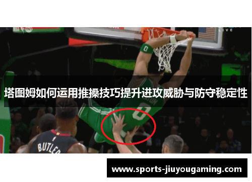 塔图姆如何运用推搡技巧提升进攻威胁与防守稳定性
