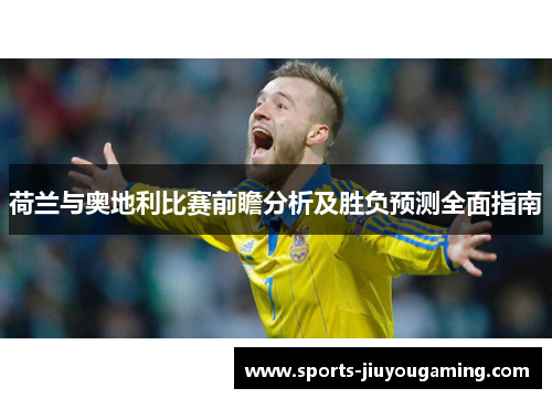 荷兰与奥地利比赛前瞻分析及胜负预测全面指南